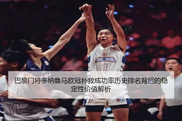 巴黎门将多纳鲁马欧冠扑救成功率历史排名背后的稳定性价值解析